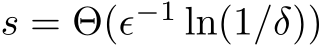  s = Θ(ϵ−1 ln(1/δ))