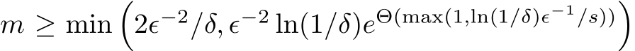  m ≥ min�2ϵ−2/δ, ϵ−2 ln(1/δ)eΘ(max(1,ln(1/δ)ϵ−1/s))�