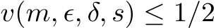  v(m, ϵ, δ, s) ≤ 1/2