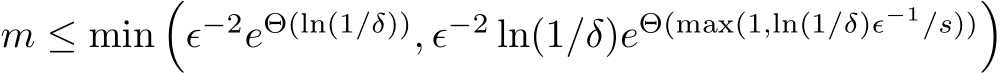  m ≤ min�ϵ−2eΘ(ln(1/δ)), ϵ−2 ln(1/δ)eΘ(max(1,ln(1/δ)ϵ−1/s))�