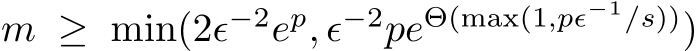  m ≥ min(2ϵ−2ep, ϵ−2peΘ(max(1,pϵ−1/s)))