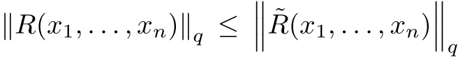 ∥R(x1, . . . , xn)∥q ≤��� ˜R(x1, . . . , xn)���q