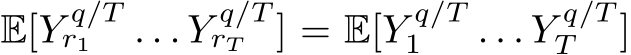  E[Y q/Tr1 . . . Y q/TrT ] = E[Y q/T1 . . . Y q/TT ]