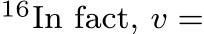 16In fact, v =