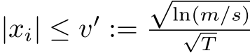  |xi| ≤ v′ :=√ln(m/s)√T