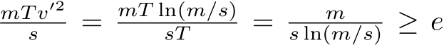mT v′2s = mT ln(m/s)sT = ms ln(m/s) ≥ e