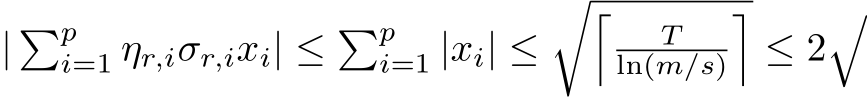  | �pi=1 ηr,iσr,ixi| ≤ �pi=1 |xi| ≤�� Tln(m/s)�≤ 2�