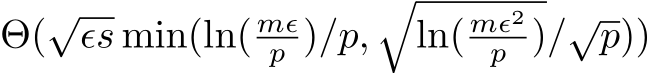  Θ(√ϵs min(ln( mϵp )/p,�ln( mϵ2p )/√p))