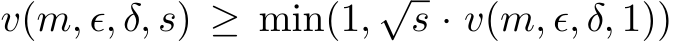  v(m, ϵ, δ, s) ≥ min(1, √s · v(m, ϵ, δ, 1))