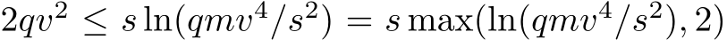  2qv2 ≤ s ln(qmv4/s2) = s max(ln(qmv4/s2), 2)