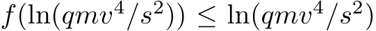  f(ln(qmv4/s2)) ≤ ln(qmv4/s2)