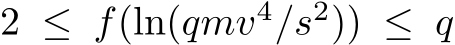  2 ≤ f(ln(qmv4/s2)) ≤ q