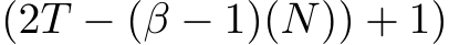 (2T − (β − 1)(N)) + 1)