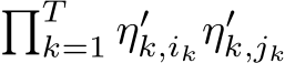 �Tk=1 η′k,ikη′k,jk