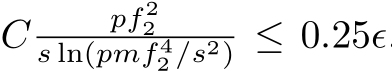  C pf 22s ln(pmf 42 /s2) ≤ 0.25ϵ