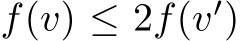  f(v) ≤ 2f(v′)