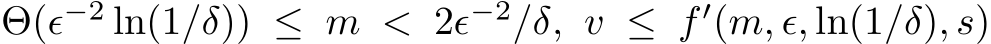 Θ(ϵ−2 ln(1/δ)) ≤ m < 2ϵ−2/δ, v ≤ f ′(m, ϵ, ln(1/δ), s)