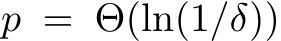  p = Θ(ln(1/δ))