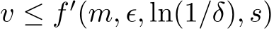  v ≤ f ′(m, ϵ, ln(1/δ), s)