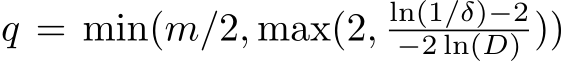  q = min(m/2, max(2, ln(1/δ)−2−2 ln(D) ))