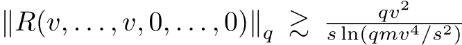  ∥R(v, . . . , v, 0, . . . , 0)∥q ≳ qv2s ln(qmv4/s2)