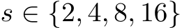  s ∈ {2, 4, 8, 16}