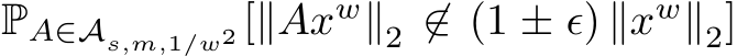  PA∈As,m,1/w2 [∥Axw∥2 ̸∈ (1 ± ϵ) ∥xw∥2]