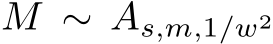  M ∼ As,m,1/w2