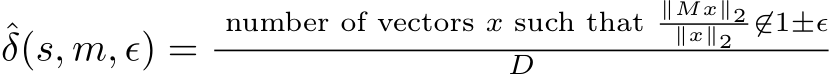 ˆδ(s, m, ϵ) = number of vectors x such that∥Mx∥2∥x∥2 ̸∈1±ϵD