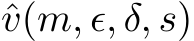  ˆv(m, ϵ, δ, s)