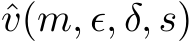  ˆv(m, ϵ, δ, s)