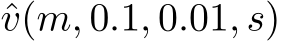  ˆv(m, 0.1, 0.01, s)