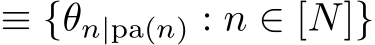  ≡ {θn|pa(n) : n ∈ [N]}