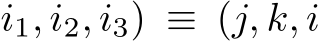 i1, i2, i3) ≡ (j, k, i