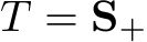  T = S+