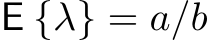  E {λ} = a/b