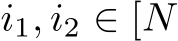  i1, i2 ∈ [N