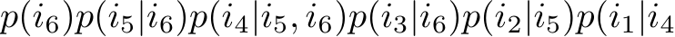 p(i6)p(i5|i6)p(i4|i5, i6)p(i3|i6)p(i2|i5)p(i1|i4