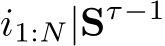  i1:N|Sτ−1