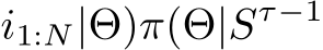  i1:N|Θ)π(Θ|Sτ−1