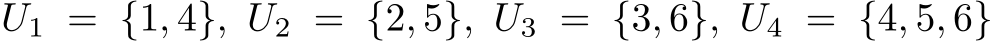  U1 = {1, 4}, U2 = {2, 5}, U3 = {3, 6}, U4 = {4, 5, 6}