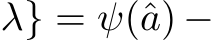  λ} = ψ(ˆa) −