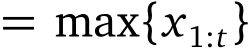 = max{x1:t}