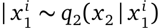 | x i1 ∼ q2(x2 | x i1)