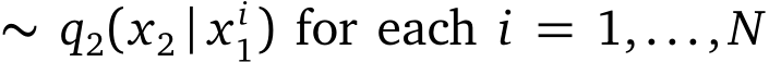 ∼ q2(x2 | x i1) for each i = 1,..., N