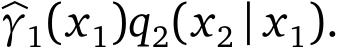  �γ1(x1)q2(x2 | x1).