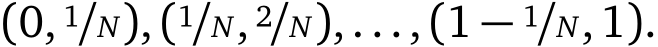 (0, 1/N),(1/N, 2/N),...,(1 − 1/N,1).