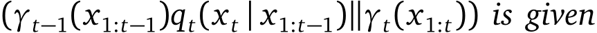 (γt−1(x1:t−1)qt(xt | x1:t−1)∥γt(x1:t)) is given