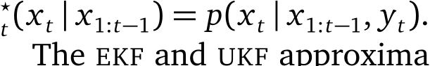 ⋆t(xt | x1:t−1) = p(xt | x1:t−1, yt).The EKF and UKF