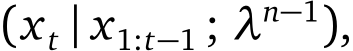 (xt | x1:t−1 ; λn−1),